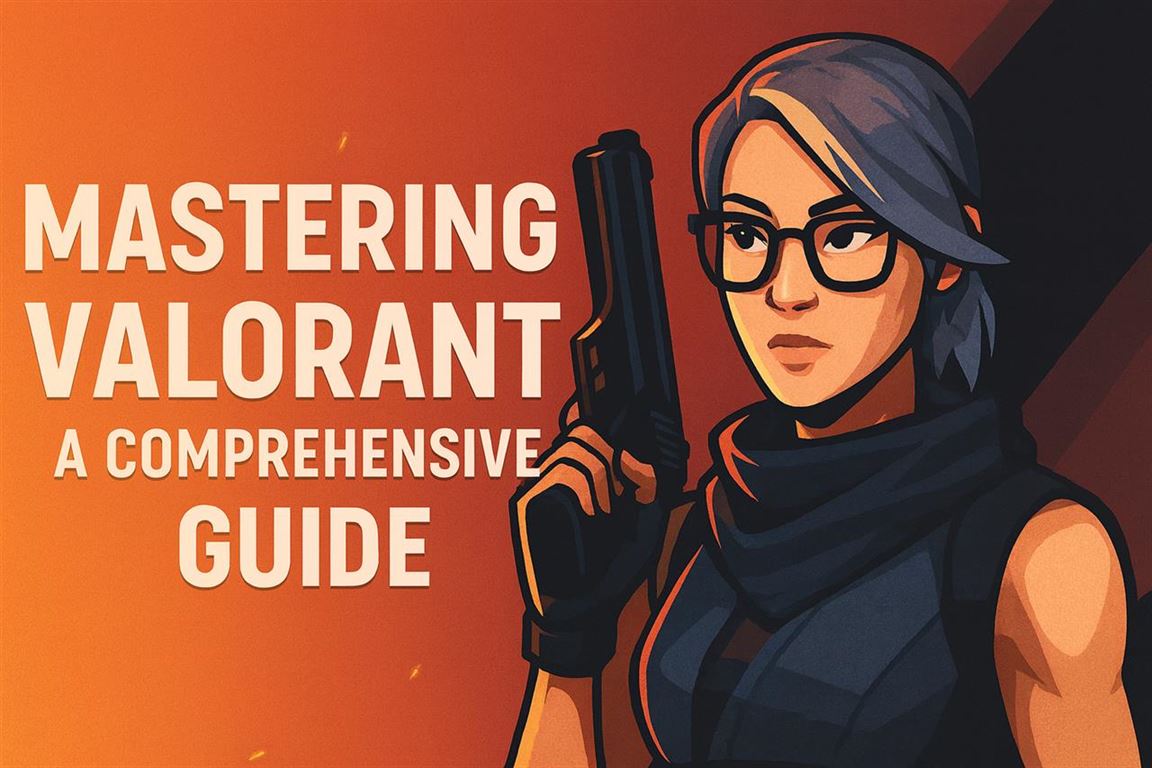 Mastering valorant - a comprehensive guide