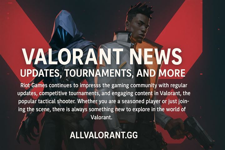 Latest valorant news - updates, tournaments, and more